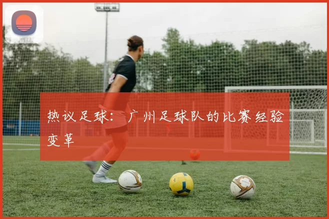 热议足球：广州足球队的比赛经验变革