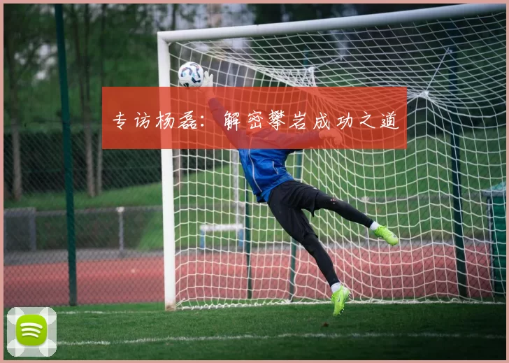 专访杨磊：解密攀岩成功之道