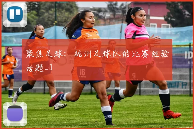 聚焦足球：杭州足球队的比赛经验话题_1